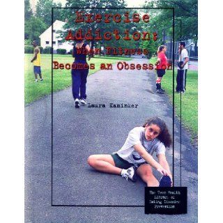 Exercise Addiction When Fitness Becomes an Obsession (Teen Health Library of Eating Disorder Prevention) Laura Kaminker 9780823927593 Books