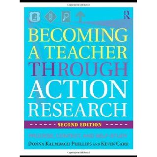 Becoming a Teacher through Action Research Process, Context, and Self Study by Phillips, Donna Kalmbach, Carr, Kevin [Routledge, 2010] (Paperback) 2nd Edition: Books