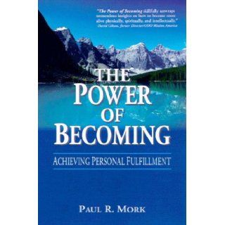 The Power of Becoming: Achieving Personal Fulfillment: Paul R. Mork: 9781592981274: Books