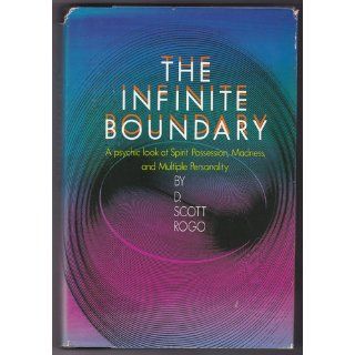 The Infinite Boundary: A Psychic Look at Spirit Possession, Madness, and Multiple Personality: D. Scott Rogo: 9780396089681: Books