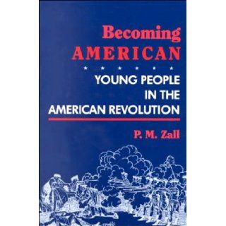Becoming American: Young People in the American Revolution: Paul M. Zall: 9780208023551: Books