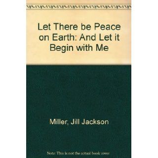 Let There be Peace on Earth: And Let it Begin with Me: Jill Jackson Miller: 9780916349004: Books