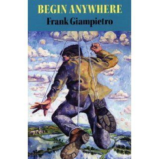 Begin Anywhere: Frank Giampietro: 9781882295708: Books