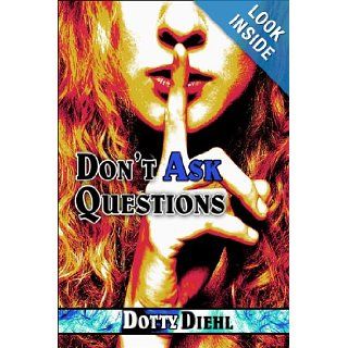 Don't Ask Questions: Dotty Diehl: 9781413767162: Books