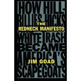 The Redneck Manifesto: How Hillbillies, Hicks, and White Trash Became America's Scapegoats 1st (first) Edition by Goad, Jim published by Simon & Schuster (1998): Books