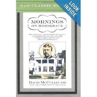 Mornings on Horseback: The Story of an Extraordinary Family, a Vanished Way of Life and the Unique Child Who Became Theodore Roosevelt: David McCullough: 9780743217385: Books