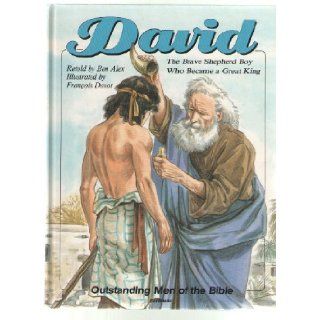 David The Brave Shepherd Boy Who Became a Great King (Outstanding Men of the Bible) Ben Alex, Francois Davot 9780802850317 Books