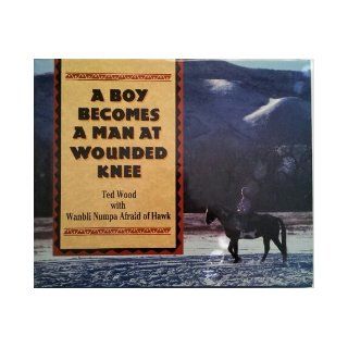 A Boy Becomes a Man at Wounded Knee: Wanbli Numpa Afraid of Hawk, Ted Wood, Wanbil Numpa: 9780802781758: Books