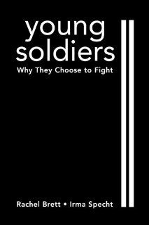 Young Soldiers: Why They Choose to Fight (9781588262851): Rachel Brett, Irma Specht: Books