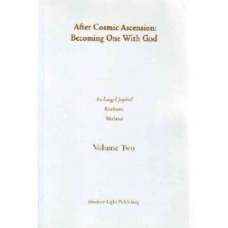 After Cosmic Ascension: Becoming One With God, Volume Two: Sharon Shalana. Archangel Jophiel. Kuthu: 9780973312010: Books