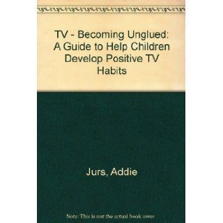 TV Becoming Unglued  A Guide to Help Children Develop Positive TV Habits Addie Jurs, Dana Summers 9780945339250 Books