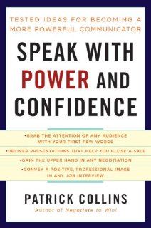 Speak with Power and Confidence: Tested Ideas for Becoming a More Powerful Communicator: Patrick J. Collins: 9781402781117: Books