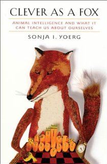 Clever as a Fox: Animal Intelligence and What It Can Teach Us about Ourselves: 9780674008700: Science & Mathematics Books @