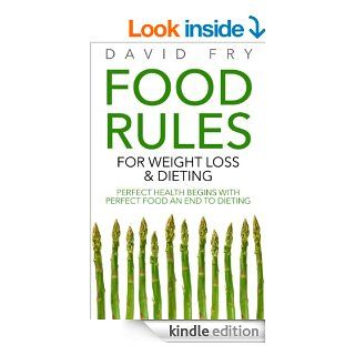 Food Rules for Weight Loss & Dieting Perfect Health Begins with Perfect Food an End to Dieting eBook David Fry Kindle Store