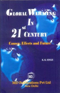 Global Warming in 21st Century: Causes, Effects and Future: K. K. Singh: 9788175331075: Books