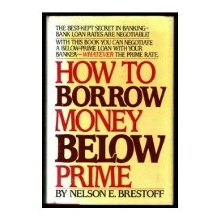 How to borrow money below prime: Nelson E Brestoff: 9780671494391: Books
