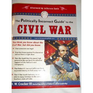 The Politically Incorrect Guide to the Civil War (The Politically Incorrect Guides): H. W. Crocker III: 9781596985490: Books