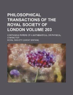 Philosophical transactions of the Royal Society of London Volume 203; Containing papers of a mathematical or physical character: Royal Society: 9781231042502: Books