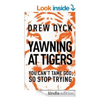 Yawning at Tigers: You Can't Tame God, So Stop Trying   Kindle edition by Drew Nathan Dyck. Religion & Spirituality Kindle eBooks @ .