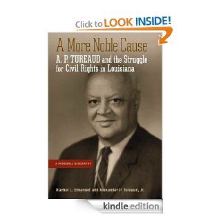 A More Noble Cause: A. P. Tureaud and the Struggle for Civil Rights in Louisiana eBook: Rachel L. Emanuel, Alexander P. Tureaud: Kindle Store