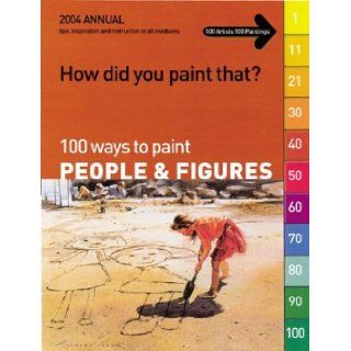 How Did You Paint That?: 100 Ways to Paint People & Figures: International Artist: 9781929834402: Books