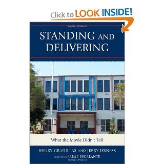 Standing and Delivering What the Movie Didn't Tell (New Frontiers in Education) Henry Gradillas, Jerry Jesness, Jaime Escalante 9781607099437 Books