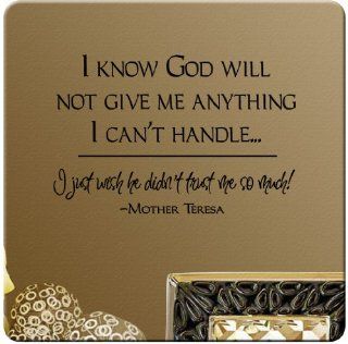 I know GOD will not give me anything I can't handle I just wish he didn't trust me so much Mother Theresa Wall Decal Sticker Art Mural Home Dcor Quote  