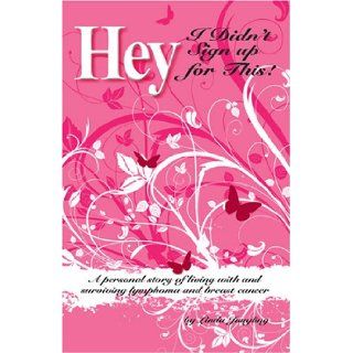 Hey, I Didn't Sign Up for This! A personal story of living with and surviving lymphoma and breast cancer: Linda Jungling: 9781585974603: Books