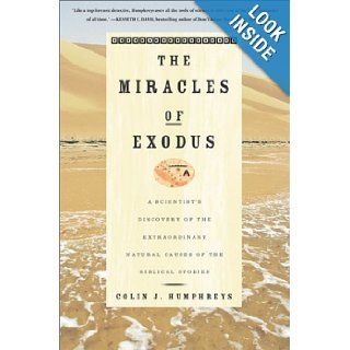 The Miracles of Exodus A Scientist's Discovery of the Extraordinary Natural Causes of the Biblical Stories Colin J. Humphreys 9780060514044 Books