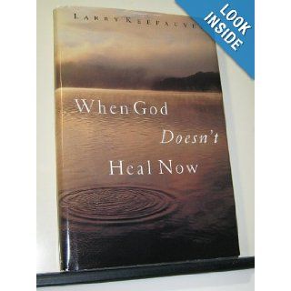 When God Doesn't Heal Now: How to Walk By Faith Facing Pain, Suffering, and Deat: Larry Keefauver: 9780739408063: Books