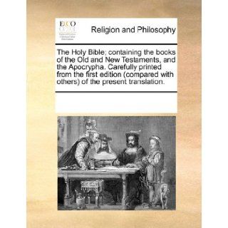 The Holy Bible; containing the books of the Old and New Testaments, and the Apocrypha. Carefully printed from the first edition (compared with others) of the present translation.: See Notes Multiple Contributors: 9780699159081: Books