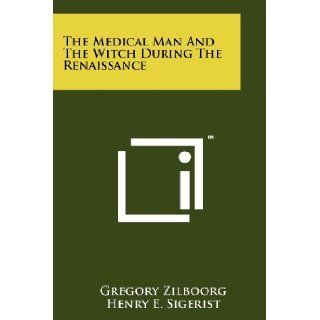 The Medical Man And The Witch During The Renaissance Gregory Zilboorg, Henry E. Sigerist 9781258157913 Books