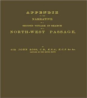 Narrative of a Second Voyage in Search of a North west Passage: and of a Residence in the Arctic Regions during the Years 1829, 1830, 1831, 1833; Vol. 2 (9780837113333): John Ross: Books
