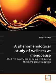 A phenomenological study of wellness at menopause: The lived experience of being well during the menopause transition (9783639268676): Sandra Mackey: Books