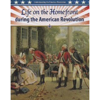 Life on the Homefront During the American Revolution (Understanding the American Revolution) Helen Mason 9780778708124 Books