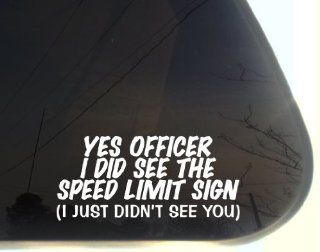 Yes Officer I did see the speed limit sign I just didn't see YOU!   7" x 3 3/4"   funny die cut vinyl decal / sticker for window, truck, car, laptop, etc: Everything Else