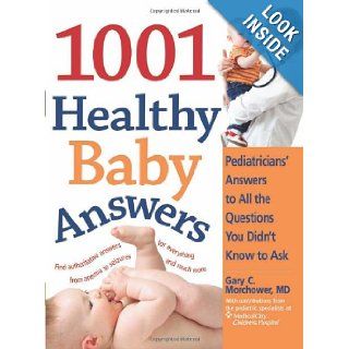 The 1001 Healthy Baby Answers: Pediatricians' Answers to All the Questions You Didn't Know to Ask: Gary Morchower: 9781402211782: Books