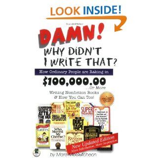 Damn! Why Didn't I Write That?: How Ordinary People Are Raking in $100, 000.00or More Writing Nonfiction Books & How You Can Too!: 9781884956553: Literature Books @