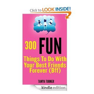 300 Fun Things to Do with your Best Friends Forever (BFF)   Kindle edition by Tanya Turner. Children Kindle eBooks @ .