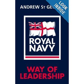 The Royal Navy Way of Leadership: Managing is Doing Things Right. Leadership is Doing the Right Thing: Andrew St George: 9781848093454: Books