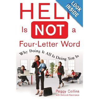 Help Is Not a Four Letter Word: When Doing It All is Doing You In: Peggy Collins with Deborah Saverance: Books