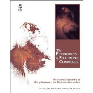 The Economics of Electronic Commerce (The Essential Economics of Doing Business in the Electronic Marketplace): Andrew B. Whinston: 9781578700141: Books