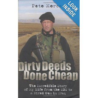Dirty Deeds Done Cheap: The Incredible Story of My Life from the SBS to a Hired Gun in Iraq: Peter Mercer: 9781844546282: Books