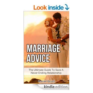 Marriage Advice: The Ultimate Guide To Saving A Never Ending Relationship   Kindle edition by Daniel Brush. Health, Fitness & Dieting Kindle eBooks @ .