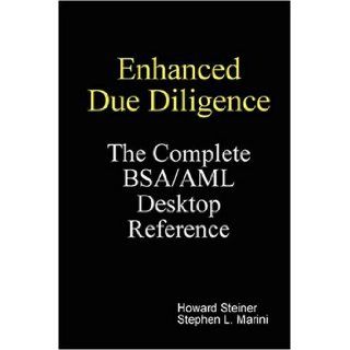 Enhanced Due Diligence   The Complete BSA/AML Desktop Reference: Howard Steiner, Sephen L. Marini: 9780615237893: Books