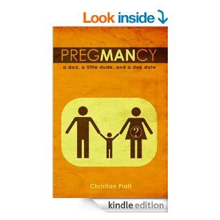 PregMANcy: A Dad, a Little Dude, and a Due Date eBook: Christian Piatt: Kindle Store