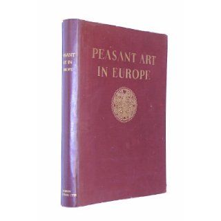 Peasant art in Europe;: Nearly 1900 examples of European folk art products, especially ornaments, ceramics, embroideries, wickerwork and basketwork, fabrics, wood, glass and metalwork, : Helmuth Theodor Bossert: Books