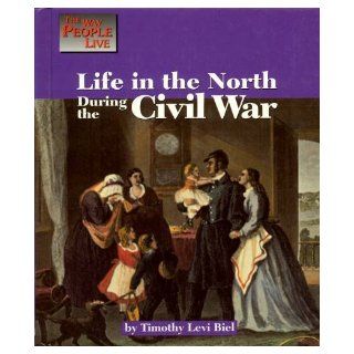 Life in the North During the Civil War (Way People Live): Timothy L. Biel: 9781560063346: Books