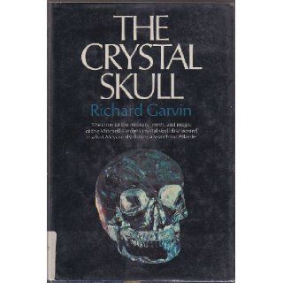 The Crystal Skull: The story of the mystery, myth, and magic of the Mitchell Hedges crystal skull discovered in a lost Mayan city during a search for Atlantis: Richard M Garvin: 9780385094566: Books