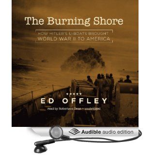 The Burning Shore How Hitler's U Boats Brought World War II to America (Audible Audio Edition) Ed Offley, Robertson Dean Books